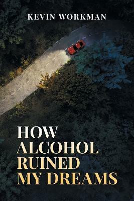 How Alcohol ruined my dreams(English, Paperback, Workman Kevin)