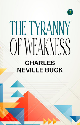 The Tyranny of Weakness(Paperback, Charles Neville Buck)