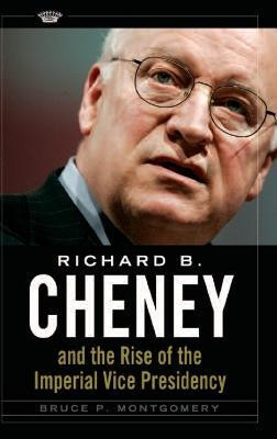 Richard B. Cheney and the Rise of the Imperial Vice Presidency(English, Hardcover, Montgomery Bruce P.)