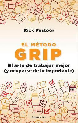 El metodo Grip. El arte de trabajar mejor (y ocuparse de lo importante) / Grip: The Art of Working Smart(Spanish, Paperback, Pastoor Rick)