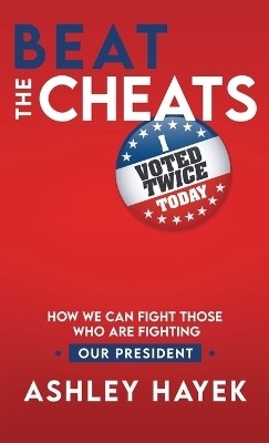 Beat the Cheats! How We Can Fight Those Who Are Fighting Our President(English, Hardcover, Hayek Ashley)