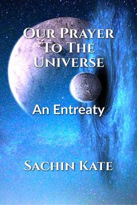 Our Prayer To The Universe  - An Entreaty(English, Paperback, Sachin Kate)