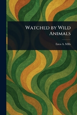 Watched by Wild Animals(English, Paperback, Mills Enos A)