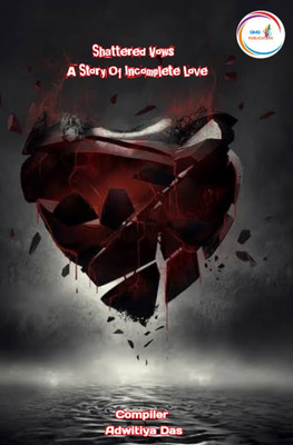 SHATTERED VOWS A STORY OF INCOMPLETE LOVE(Paperback, Adwitiya Das)