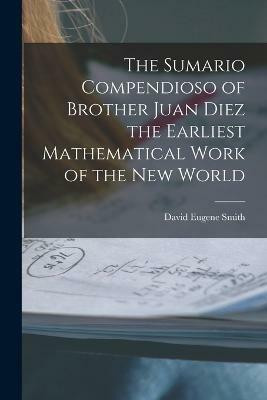 The Sumario Compendioso of Brother Juan Diez the Earliest Mathematical Work of the New World(English, Paperback, Smith David Eugene)