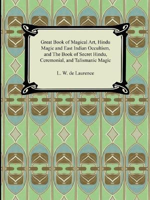 Great Book of Magical Art, Hindu Magic and East Indian Occultism, and the Book of Secret Hindu, Ceremonial, and Talismanic Magic(English, Paperback, De Laurence L W)