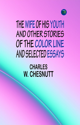 The Wife of his Youth and Other Stories of the Color Line, and Selected Essays(Paperback, Charles W. Chesnutt)