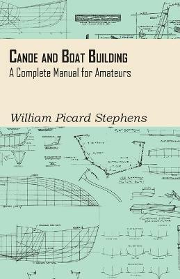Canoe And Boat Building - A Complete Manual For Amateurs.(English, Paperback, Stephens William Picard)