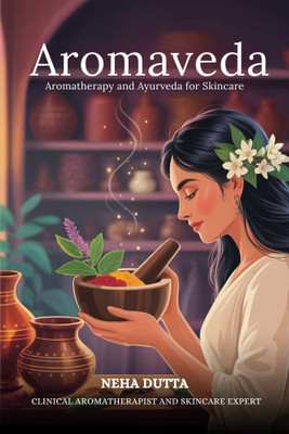 AROMAVEDA: Aromatherapy and Ayurveda for Skincare(Hardcover, Neha Dutta)