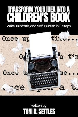 Transform Your Idea into a Children's BookHow to Write, Illustrate, and Self-Publish in 9 Steps(English, Paperback, Settles Toni R)