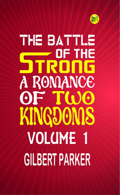 The Battle of the Strong: A Romance of Two Kingdoms Volume 1(Paperback, Gilbert Parker)