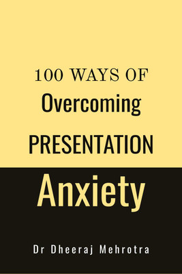 100 Ways Of Overcoming Presentation Anxiety(English, Paperback, Dr Dheeraj Mehrotra)