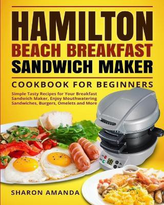 Hamilton Beach Breakfast Sandwich Maker Cookbook for Beginners(English, Paperback, Sharon Amanda Sharon)