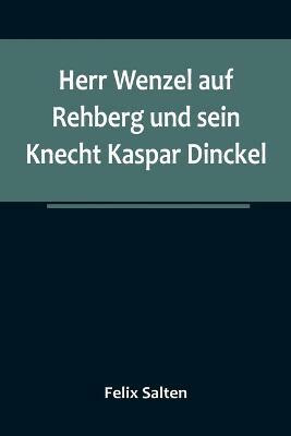 Herr Wenzel auf Rehberg und sein Knecht Kaspar Dinckel(German, Paperback, Salten Felix)