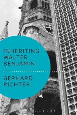Inheriting Walter Benjamin(English, Electronic book text, Richter Gerhard Professor)