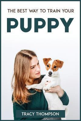 The Best Way to Train Your Puppy(English, Paperback, Tracy Thompson)