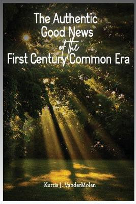 The Authentic Good News of The First Century Common Era(English, Paperback, Vandermolen Kurtis J)