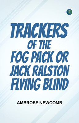 Trackers of the Fog Pack; Or, Jack Ralston Flying Blind(Paperback, Ambrose Newcomb)
