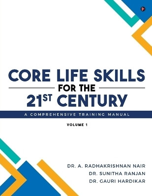 Core Life Skills for the 21st Century  - Volume I(English, Paperback, Dr a Radhakrishnan Nair)
