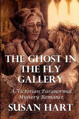 The Ghost in the Fly Gallery: A Victorian Paranormal Mystery Romance(English, Paperback, Hart Susan)