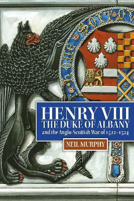 Henry VIII, the Duke of Albany and the Anglo-Scottish War of 1522-1524(English, Hardcover, Murphy Neil)