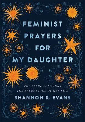 Feminist Prayers for My Daughter - Powerful Petitions for Every Stage of Her Life(English, Paperback, Evans Shannon K.)
