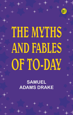 The Myths and Fables of To-Day(Paperback, Samuel Adams Drake)