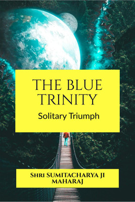 The Blue Trinity  - Solitary Triumph(English, Paperback, Shri Sumitacharya Ji Maharaj)