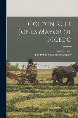Golden Rule Jones Mayor of Toledo(English, Paperback, Crosby Ernest)