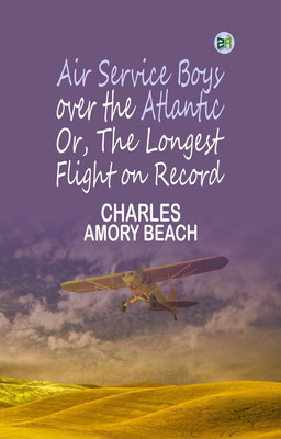 Air Service Boys over the Atlantic; Or, The Longest Flight on Record(Paperback, Charles Amory Beach)