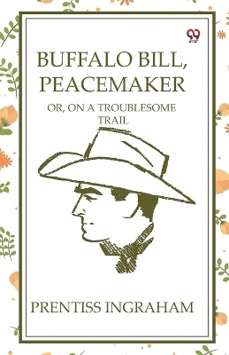 Buffalo Bill, Peacemaker Or, On A Troublesome Trail(Paperback, Prentiss Ingraham)