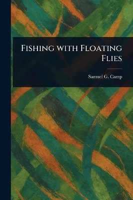 Fishing With Floating Flies(English, Paperback, Camp Samuel G (Samuel Granger))