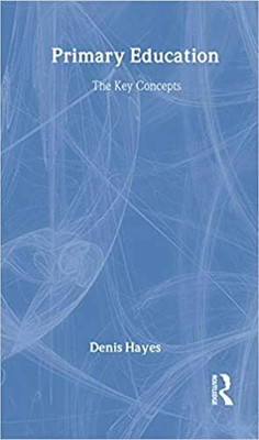 PRIMARY EDUCATION: THE KEY CONCEPTS(Hardcover, Denis Hayes)