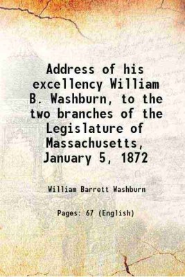 Address of his excellency William B. Washburn, to the two branches of the Legislature of Massachusetts, January 5, 1872 1872 [Hardcover](Hardcover, William Barrett Washburn)