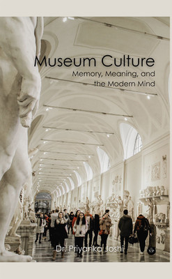 Museum Culture: Memory, Meaning, and the Modern Mind (Edition1)(English, Hardcover, Joshi Priyanka Dr)