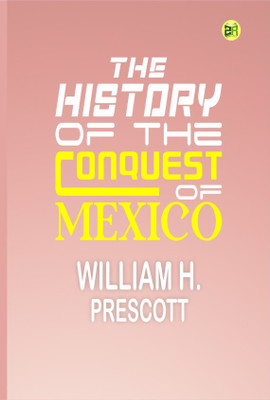 The History of the Conquest of Mexico(Hardcover, William H. Prescott)