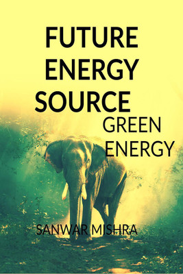 FUTURE ENERGY SOURCE  - GREEN ENERGY(English, Paperback, Mr. Sanwar Mal Mishra)