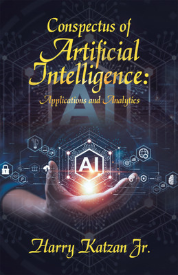Conspectus of Artificial Intelligence: Applications and Analytics(Paperback, Harry Katzan Jr.)