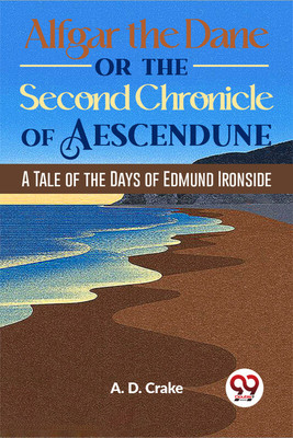 Alfgar the Dane or the Second Chronicle of Aescendune a Tale of the Days of Edmund Ironside(English, Paperback, Crake A. D.)