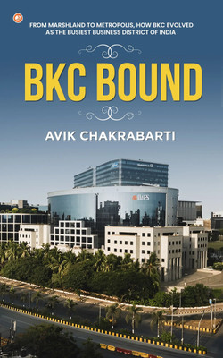 BKC Bound : From Marshland To Metropolis, How Bkc Evolved As The Busiest Business District Of India(Paperback, Avik Chakrabarti)
