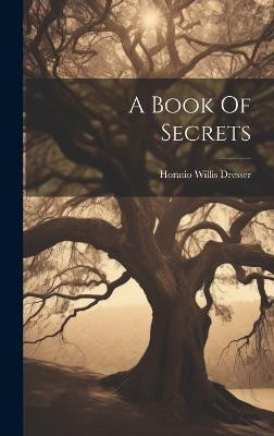 A Book Of Secrets(English, Hardcover, Dresser Horatio Willis)