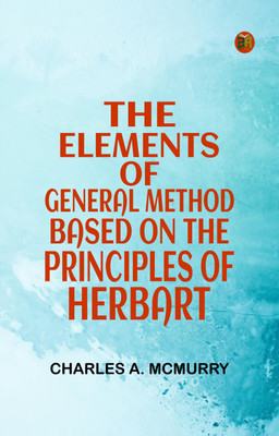 The Elements of General Method, Based on the Principles of Herbart(Paperback, Charles A. McMurry)