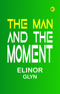 The Man and the Moment(Paperback, Elinor Glyn)