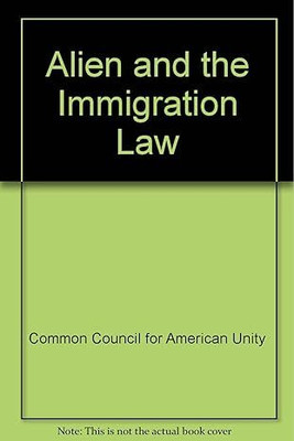 Alien and the Immigration Law; A Study of 1446 Cases Arising under the Immigration and Naturalization Laws of the United States(Paperback, Common Council for American Unity)