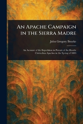 An Apache Campaign in the Sierra Madre(English, Paperback, Bourke John Gregory)