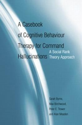 A Casebook of Cognitive Behaviour Therapy for Command Hallucinations(English, Hardcover, Byrne Sarah)