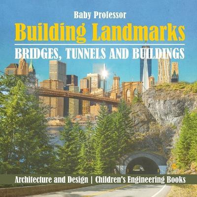Building Landmarks - Bridges, Tunnels and Buildings - Architecture and Design Children's Engineering Books(English, Paperback, Baby Professor)