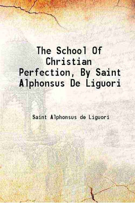 The School Of Christian Perfection 1910 [Hardcover](Hardcover, Saint Alphonsus de Liguori, Cornelius J. Warren (Tr.))
