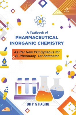 A Textbook of Pharmaceutical Inorganic Chemistry - As Per New PCI Syllabus for B. Pharmacy, 1st Semester(Paperback, Dr P S Raghu)