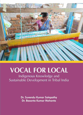 Vocal for local
 Indigenous Knowledge and 
Sustainable Development in Tribal India(Hardcover, Dr. Suvendu Kumar Satapathy Dr. Basanta Kumar Mohanta)